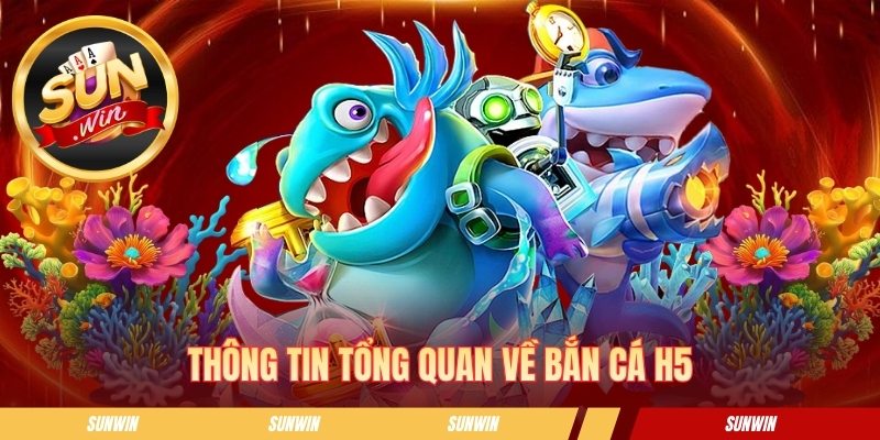 Thông tin chung về bắn cá h5