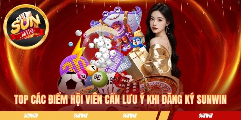 Top các điểm hội viên cần lưu ý khi đăng ký Sunwin