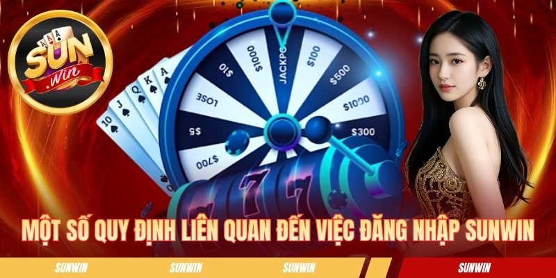 Một số quy định liên quan đến việc đăng nhập SUNWIN