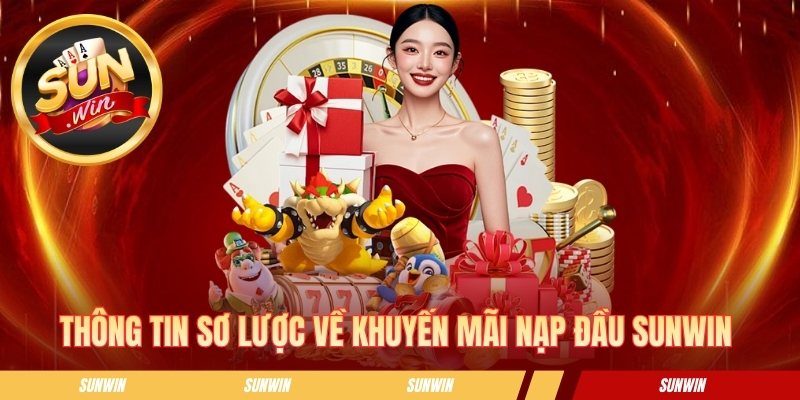 Thông tin sơ lược về khuyến mãi nạp đầu SUNWIN 