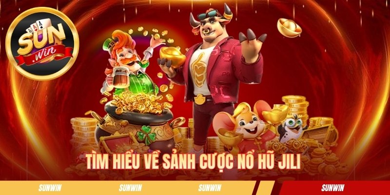 Tìm hiểu về sảnh cược nổ hũ JILI 
