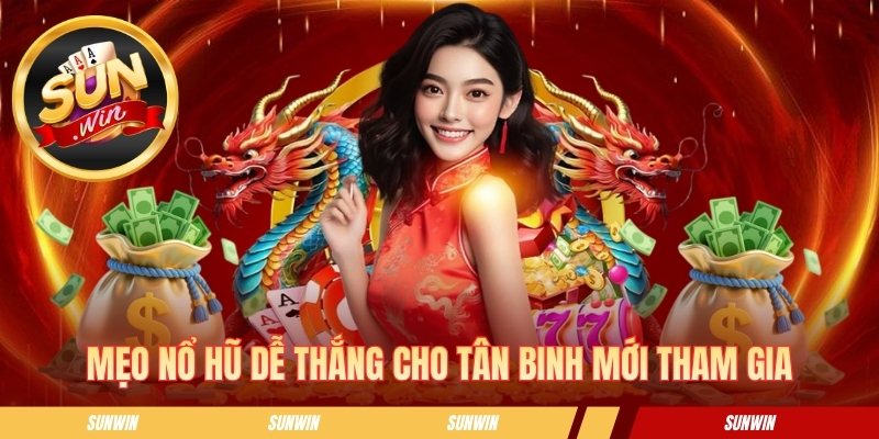 Mẹo nổ hũ dễ thắng cho tân binh mới tham gia