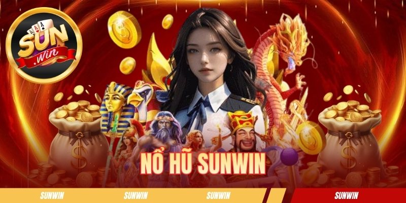 Nổ Hũ SUNWIN - Sảnh Slot Đổi Thưởng Kịch Tính Mỗi Ngày