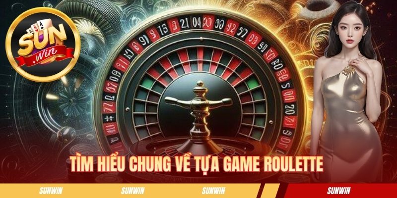 Tìm hiểu chung về tựa game roulette 