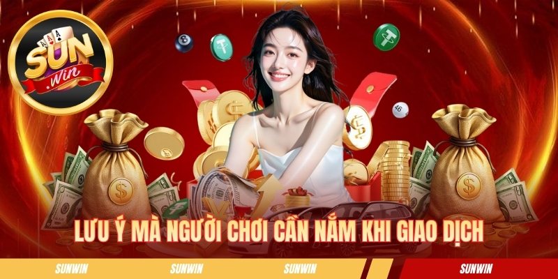 Lưu ý mà người chơi cần nắm khi giao dịch