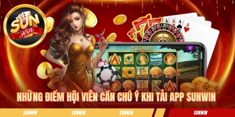 Những điểm hội viên cần chú ý khi tải app SUNWIN 