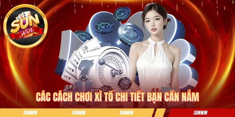 Các cách chơi xì tố chi tiết bạn cần nắm
